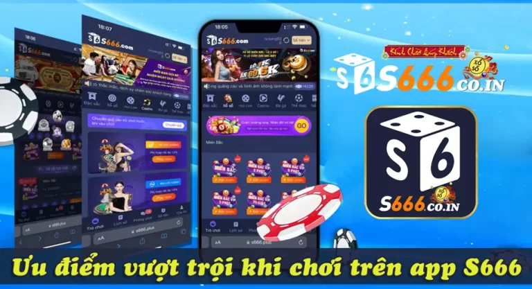 TOP các lý do nên tải app S666 để trải nghiệm