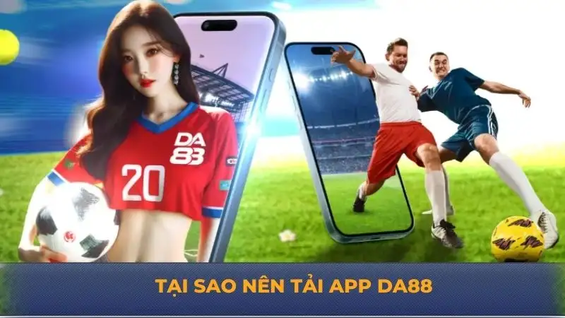 Tải app DA88 – Trải nghiệm cá cược mượt mọi lúc mọi nơi