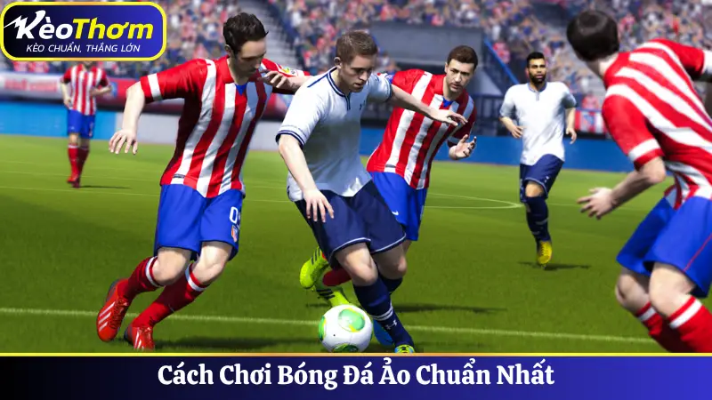 Cách Chơi Bóng Đá Ảo Chuẩn Nhất Đảm Bảo Dễ Thắng Ngay 1 Cách chơi bóng đá ảo chuẩn nhất