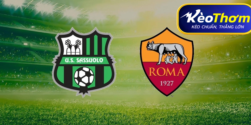 AS Roma vs Sassuolo Kèo Thơm: Phân tích tỷ lệ, thống kê lịch sử đối đầu