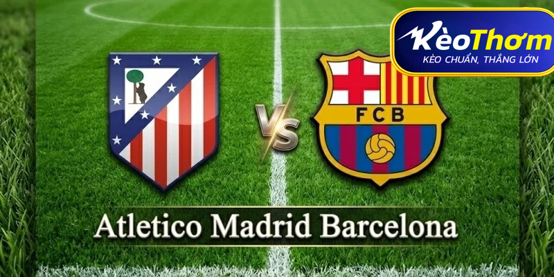 Atlético Madrid vs Barcelona Kèo Thơm: Phân tích tỷ lệ, thống kê La Liga 1 Atlético Madrid vs Barcelona Kèo Thơm: Phân tích tỷ lệ, thống kê La Liga