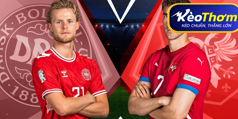 Serbia vs Đan Mạch Kèo Thơm: Phân tích tỷ lệ, thống kê lịch sử đối đầu 1 Serbia vs Đan Mạch Kèo Thơm: Phân tích tỷ lệ, thống kê lịch sử đối đầu