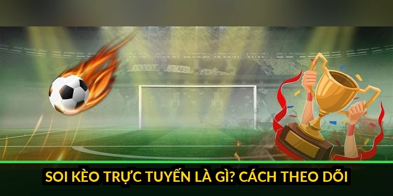 Soi kèo trực tuyến là gì - hướng dẫn theo dõi cho người mới