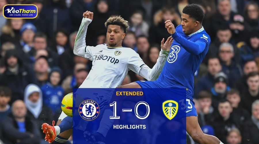 5 trận gần nhất Leeds United vs Chelsea giai đoạn 2024 - 2026