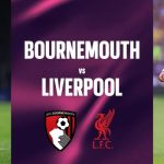 Lịch sử liverpool vs bournemouth và sự khác biệt về bản lĩnh