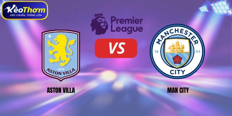 Aston Villa vs Man City | Tâm Điểm Đại Chiến Ngoại Hạng Anh 2 Tổng quát về số liệu thống kê Aston Villa vs Man City