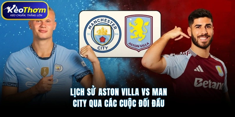 Aston Villa vs Man City | Tâm Điểm Đại Chiến Ngoại Hạng Anh 3 Lịch sử Aston Villa vs Man City qua các cuộc đối đầu