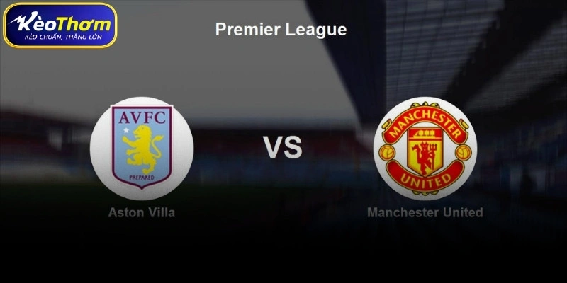 Thống kê thẻ phạt và tính chất trận Aston Villa vs Man Utd