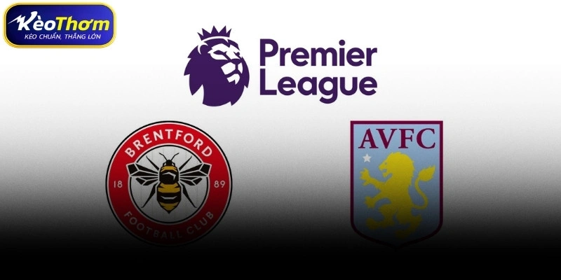 Nhận định kèo Aston Villa vs Brentford và dự báo chuyên gia