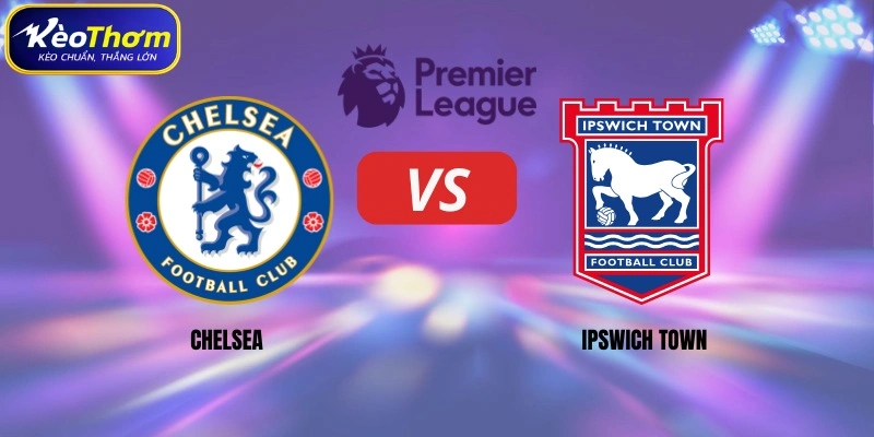 Chelsea vs Ipswich Town | Màn So Tài Chênh Lệch Đáng Chờ 1 Chelsea vs Ipswich Town