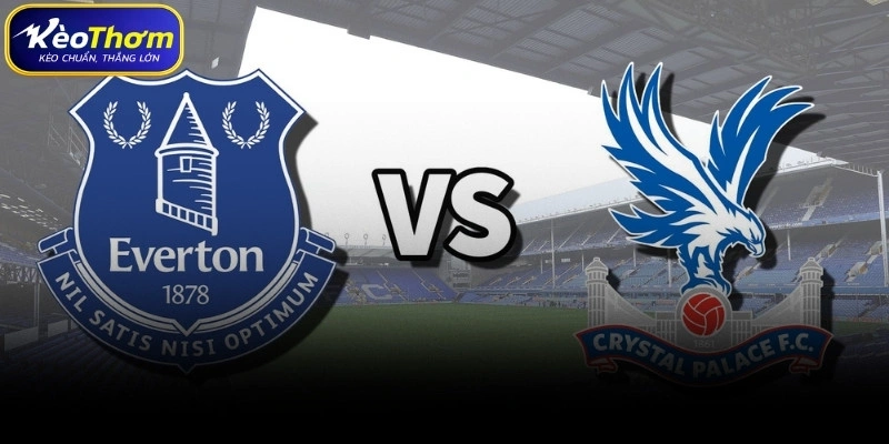 Tình hình lực lượng và điểm nóng trận Everton vs Crystal Palace