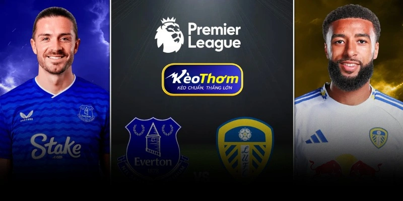 Everton vs Leeds United | Màn Chạm Trán Giàu Duyên Nợ 4 Nhận định kèo Everton vs Leeds United và dự báo từ chuyên gia