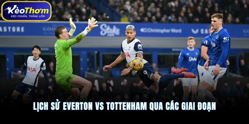 Everton vs Tottenham | Cuộc Đua Điểm Số Đầy Kịch Tính 3 Lịch sử Everton vs Tottenham qua các giai đoạn