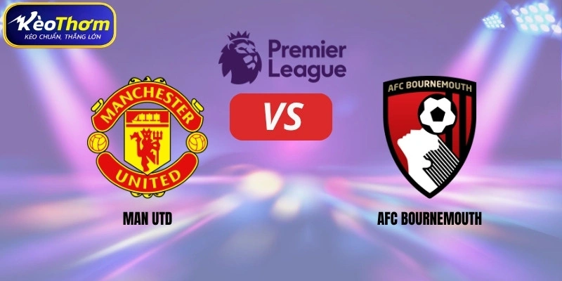 Man Utd vs Bournemouth | Tâm Điểm Đua Điểm Ngoại Hạng Anh 1 Man Utd vs Bournemouth