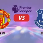 Man Utd vs Everton - Quỷ đỏ áp đảo nhưng không dễ dàng