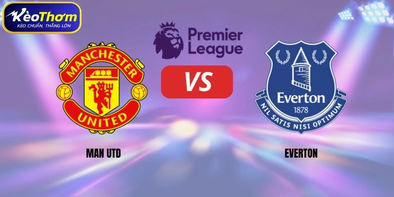 Man Utd vs Everton | Màn Đọ Sức Giữa Hai Thế Lực Lâu Đời 2 Man Utd vs Everton - Quỷ đỏ áp đảo nhưng không dễ dàng