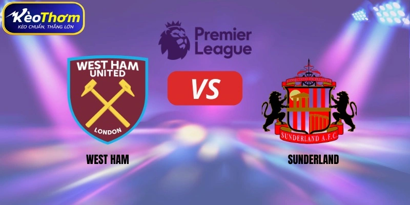 West Ham vs Sunderland | Cuộc So Tài Đáng Chú Ý Tại EPL 1 West Ham vs Sunderland