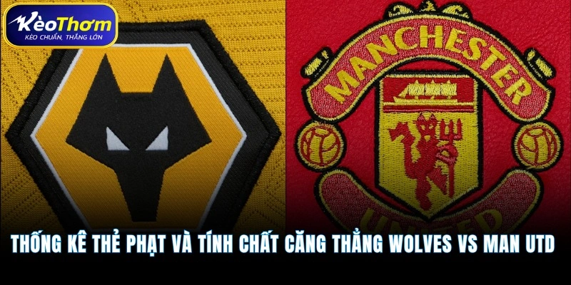 Wolves vs Man Utd | Điểm Nóng Cạnh Tranh Tại Ngoại Hạng Anh 5 Thống kê thẻ phạt và tính chất căng thẳng Wolves vs Man Utd