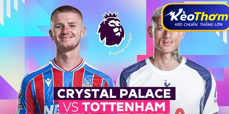Tottenham vs Crystal Palace Kèo Thơm: Phân tích tỷ lệ, thống kê lịch sử 2 Tottenham vs Crystal Palace Kèo Thơm: Phân tích tỷ lệ, thống kê lịch sử